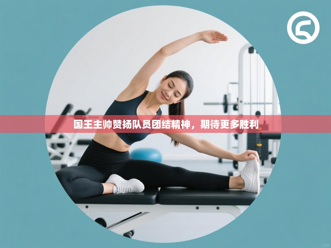 国王主帅赞扬队员团结精神，期待更多胜利  第1张