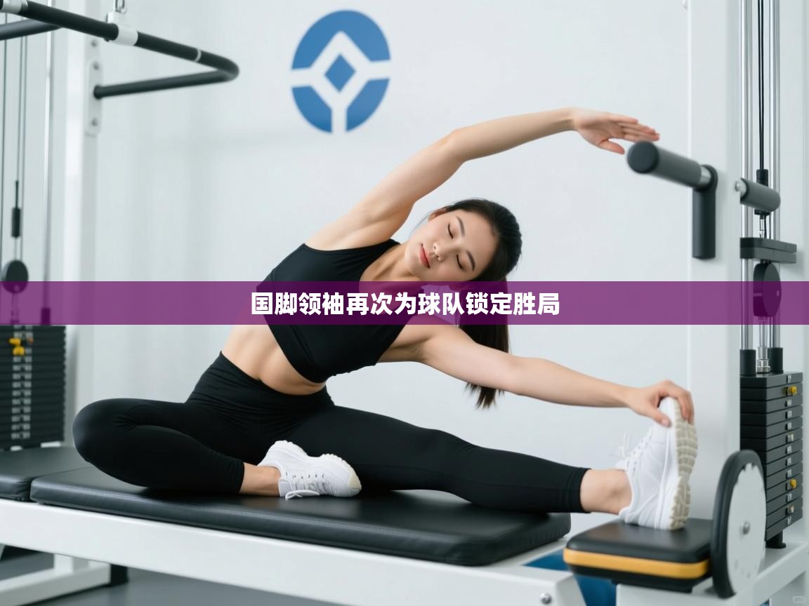 国脚领袖再次为球队锁定胜局  第2张