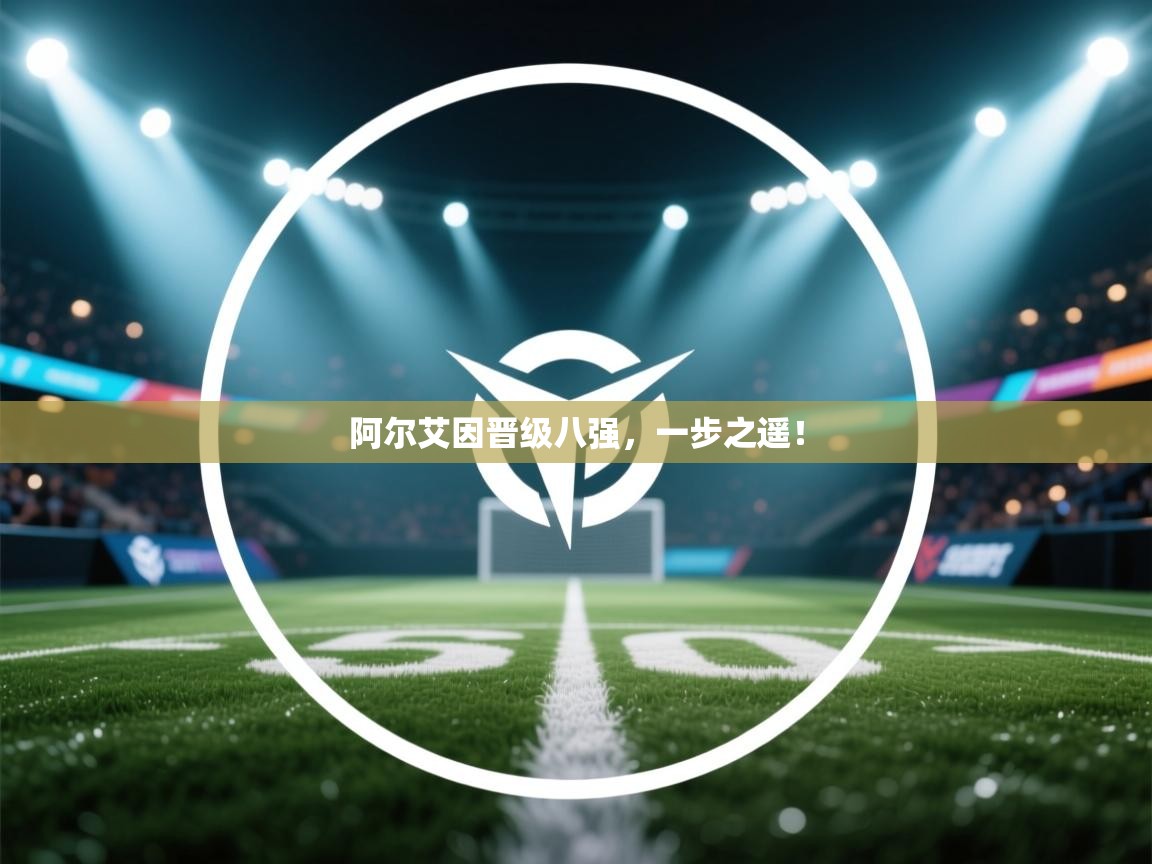 阿尔艾因晋级八强,一步之遥! 第1张