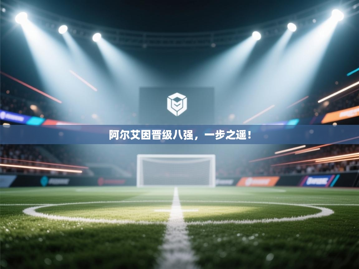 阿尔艾因晋级八强,一步之遥! 第2张